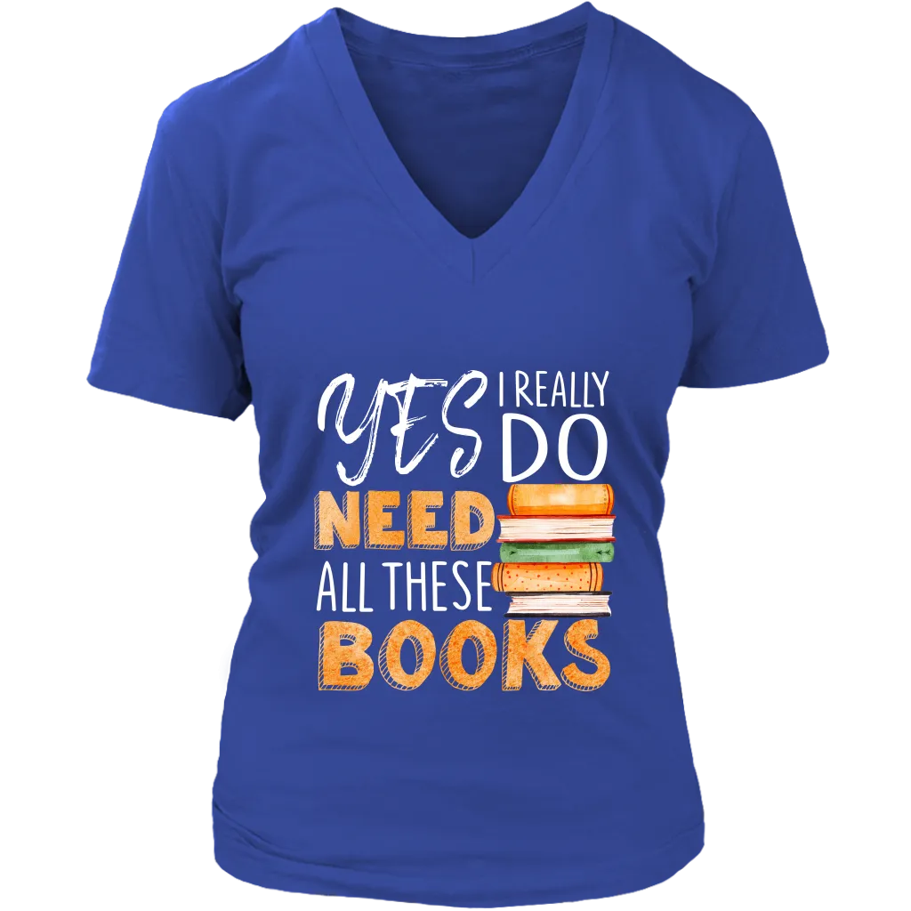 "I Really Do Need All These Books" V-neck Tshirt